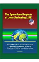 The Operational Impacts of Joint Seabasing (JSB) - Mobile Offshore Bases, Operational Environment, Deployment Vulnerabilities, Air Ports Of Debarkation (APOD), Sea Power 21, Marine Corps