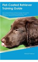 Flat-Coated Retriever Training Guide Flat-Coated Retriever Training Includes: Flat-Coated Retriever Tricks, Socializing, Housetraining, Agility, Obedience, Behavioral Training and More