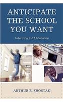 Anticipate the School You Want