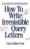 How to Write Irresistible Query Letters