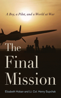 The Final Mission: A Boy, a Pilot, and a World at War