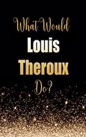 What Would Louis Theroux Do?: Large Notebook/Diary/Journal for Writing 100 Pages, Louis Theroux Gift for Fans