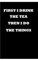 First I Drink the Tea Then I Do the Things: Notebook Journal (Funny Office Work Desk Humor Journaling Black with Lined Pages) 2020