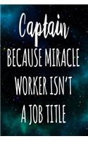 Captain Because Miracle Worker Isn't A Job Title: The perfect gift for the professional in your life - Funny 119 page lined journal!