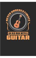 Never Underestimate An Old Man With A Guitar: Never Underestimate Notebook, Graph Paper (6" x 9" - 120 pages) Musical Instruments Themed Notebook for Daily Journal, Diary, and Gift