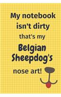 My Notebook Isn't Dirty That's My Belgian Sheepdog's Nose Art: For Belgian Sheepdog Fans