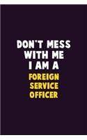 Don't Mess With Me, I Am A Foreign Service Officer: 6X9 Career Pride 120 pages Writing Notebooks