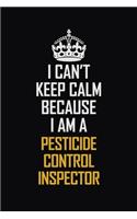 I Can't Keep Calm Because I Am A Pesticide Control Inspector: Motivational Career Pride Quote 6x9 Blank Lined Job Inspirational Notebook Journal