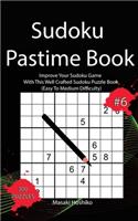 Sudoku Pastime Book #6: Improve Your Sudoku Game With This Well Crafted Sudoku Puzzle Book (Easy To Medium Difficulty)