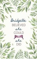 Bridgette Believed She Could So She Did: Cute Personalized Name Journal / Notebook / Diary Gift For Writing & Note Taking For Women and Girls (6 x 9 - 110 Blank Lined Pages)