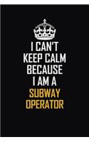 I Can't Keep Calm Because I Am A Subway Operator: Motivational Career Pride Quote 6x9 Blank Lined Job Inspirational Notebook Journal