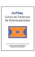 Libro de Tácticas de Entrenamiento de Futsal: 100 Plantillas en Blanco para tus Tácticas Ganadoras, Ejercicios y Entrenamientos en un sólo Cuaderno de Notas