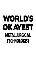 World's Okayest Metallurgical Technologist: Creative Metallurgical Technologist Notebook, Metallurgical Techno Worker Journal Gift, Diary, Doodle Gift or Notebook - 6 x 9 Compact Size, 109 Bla