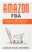 Amazon FBA: A Step-by-Step Business guide for beginners to have the right mastery. Learn the retail sail, have successful and know everything about online arbit(1 Business)