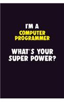 I'M A Computer Programmer, What's Your Super Power?: 6X9 120 pages Career Notebook Unlined Writing Journal