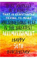 To Be Yourself In a World That is Constantly Trying to Make You Something Your Else is the Greatest Accomplishment Happy 56th Birthday