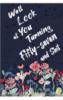 Well Look at You Turning Fifty-seven and Shit: Funny 57th Birthday Sarcastic Gag Gift. Floral Flower Vintage Look Cute 57 Birthday Gift For Girls, Men, Women. 100 Pages 6 by 9 inch Decorative Bir