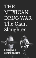 MEXICAN DRUG WAR The Giant Slaughter