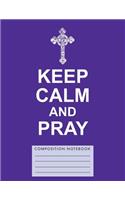 Keep Calm and Pray Composition Notebook