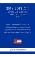Special Supplemental Nutrition Program for Women, Infants and Children (WIC) - Implementation of Nondiscretionary WIC Certification (US Food and Nutrition Service Regulation) (FNS) (2018 Edition)