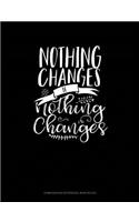 Nothing Changes If Nothing Changes: Composition Notebook: Wide Ruled(11 Composition Notebook: Wide Ruled)