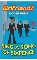Sing A Song of Sixpence: (GirlFriendZ)