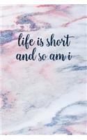 Life Is Short and So Am I