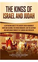 Kings of Israel and Judah: A Captivating Guide to the Ancient Jewish Kingdom of David and Solomon, the Divided Monarchy, and the Assyrian and Babylonian Conquests of Samaria a