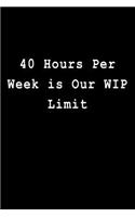 40 Hours Per Week Is Our Wip Limit