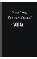 Trust Me, You Can Dance. -Vodka