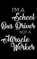 I'm a School Bus Driver Not a Miracle Worker: 6x9 Notebook, Ruled, Funny Writing Notebook, Journal for Work, Daily Diary, Planner, Record Book for School Bus Drivers