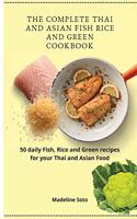 The Complete Thai and Asian Fish Rice and Green Cookbook: 50 daily Fish, Rice and Green recipes for your Thai and Asian Food