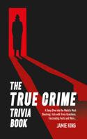 The True Crime Trivia Book: A Deep Dive into the World’s Most Shocking Acts, with Trivia Questions, Fascinating Facts and More