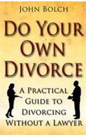 Do Your Own Divorce: A Practical Guide to Divorcing Without a Lawyer