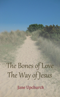 Bones of Love The Way of Jesus