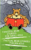 Fanciful Bear Stories for Small Kids and Factual Bear Stories for Big Kids