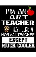 I'm an Art Teacher Just Like a Normal Teacher Except Much Cooler