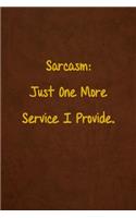 Sarcasm: Just One More Service I Provide.: Lined Journal, 108 Pages, 6x9 Inches