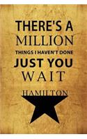 There's a Million Things I Haven't Done, Just You Wait - Hamilton: Blank Journal, Lyrics and Music, Lined/Ruled Paper and Staff, Manuscript Paper for Notes, Inspiration, Songwriting, Broadway Musical Gift, Book Note