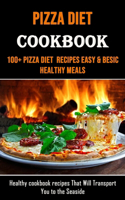 Pizza Diet Cookbook: 100+ Pizza Diet Recipes Easy & Besic Healthy Meals (Healthy cookbook recipes That Will Transport You to the Seaside)