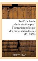 Traité de Haute Administration Pour l'Éducation Politique Des Princes Héréditaires