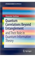 Quantum Correlations Beyond Entanglement: And Their Role in Quantum Information Theory