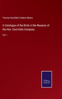 Catalogue of the Birds in the Museum of the Hon. East-India Company: Vol. I