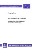 Zur Erziehung Des Erziehers-Behaviorismus - Psychoanalyse - Humanistische Psychologie: Mit Einem Geleitwort Von Prof. Dr. Herbert Hornstein-2., Korr. U. Erg. Auflage