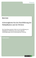 Schwierigkeiten bei der Durchführung der Multiplikation und der Division: Eine Darstellung typischer Fehler bei der Durchführung von Multiplikation und Division sowie daraus folgender Schlussfolgerungen für die Erarbeitung(German)
