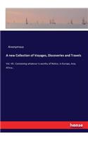 new Collection of Voyages, Discoveries and Travels: Vol. VII.: Containing whatever is worthy of Notice, in Europe, Asia, Africa...