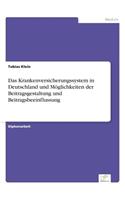 Das Krankenversicherungssystem in Deutschland und Möglichkeiten der Beitragsgestaltung und Beitragsbeeinflussung