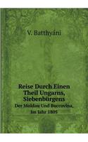 Reise Durch Einen Theil Ungarns, Siebenbürgens Der Moldau Und Buccovina, Im Jahr 1805