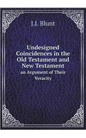 Undesigned Coincidences in the Old Testament and New Testament an Argument of Their Veracity