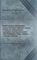 Medicinisches Schriftsteller-Lexicon Der Jetzt Lebenden Aerzte, Wundarzte, Geburtshelfer, Apotheker, Und Naturforscher Aller Gebildeten Volker, Volume 1 (German Edition)